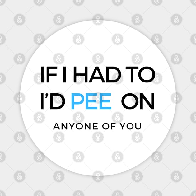 If I Had To I’d Pee On Anyone Of You baby Onesie Magnet by SPEEDY SHOPPING